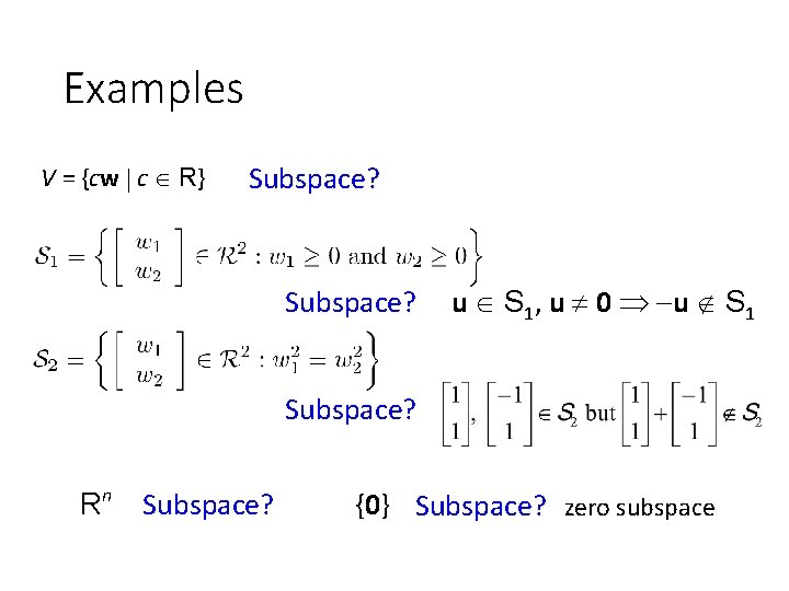 Examples V = {cw c R} Subspace? u S 1, u 0 u S