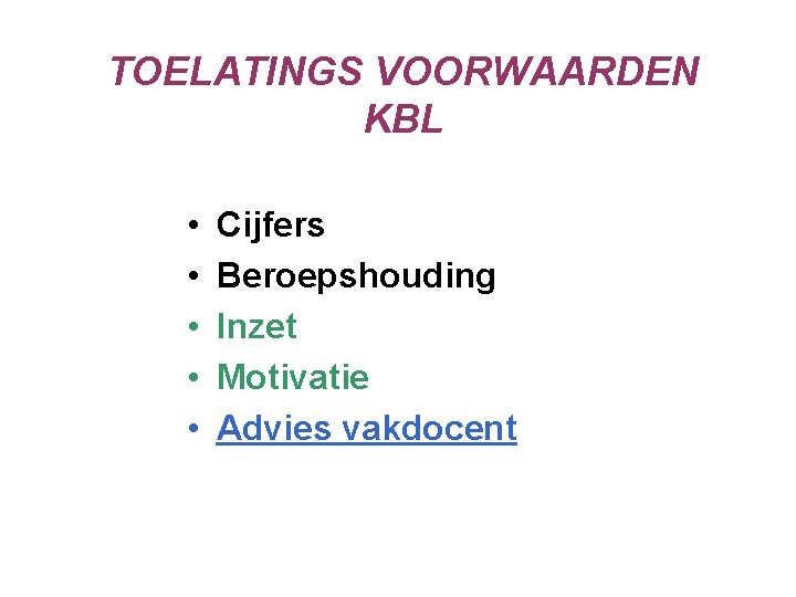 TOELATINGS VOORWAARDEN KBL • • • Cijfers Beroepshouding Inzet Motivatie Advies vakdocent 