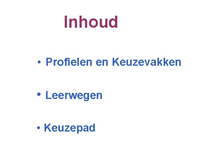 Inhoud • Profielen en Keuzevakken • Leerwegen • Keuzepad 