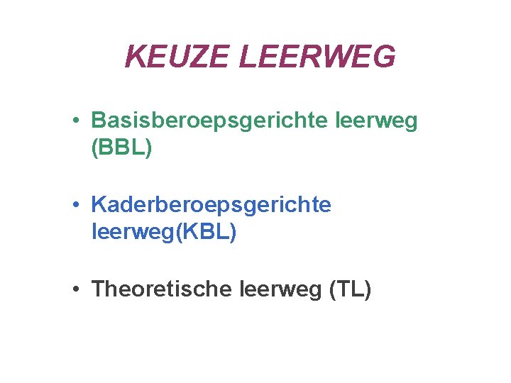 KEUZE LEERWEG • Basisberoepsgerichte leerweg (BBL) • Kaderberoepsgerichte leerweg(KBL) • Theoretische leerweg (TL) 