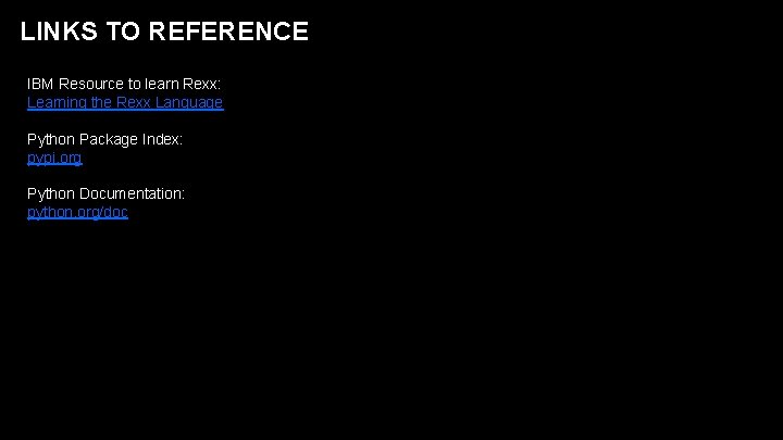 LINKS TO REFERENCE IBM Resource to learn Rexx: Learning the Rexx Language Python Package LINKS TO REFERENCE IBM Resource to learn Rexx: Learning the Rexx Language Python Package