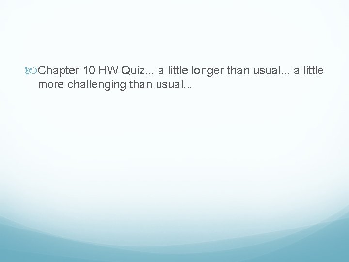  Chapter 10 HW Quiz. . . a little longer than usual. . .