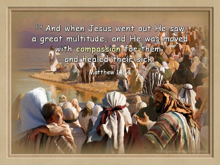 14 And when Jesus went out He saw a great multitude; and He was