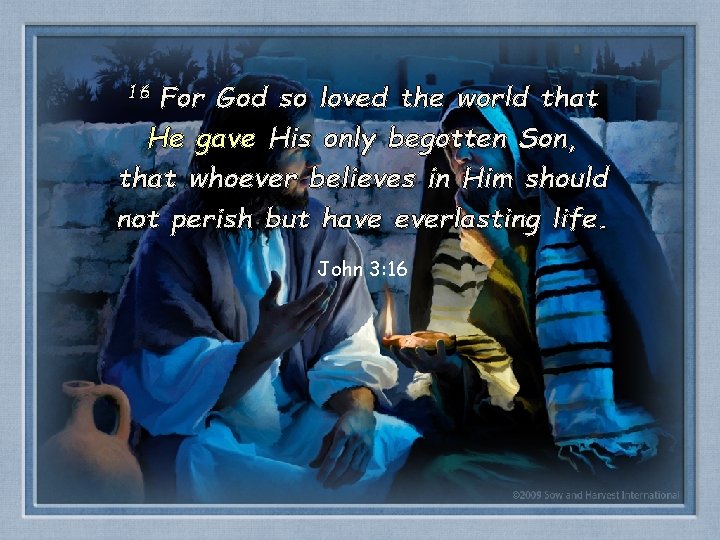 16 For God so loved the world that He gave His only begotten Son,