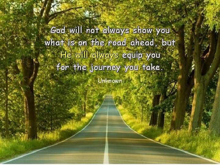 God will not always show you what is on the road ahead, but He