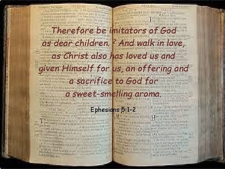 Therefore be imitators of God as dear children. 2 And walk in love, as