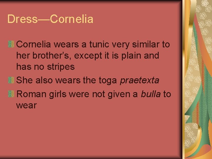 Dress—Cornelia wears a tunic very similar to her brother’s, except it is plain and