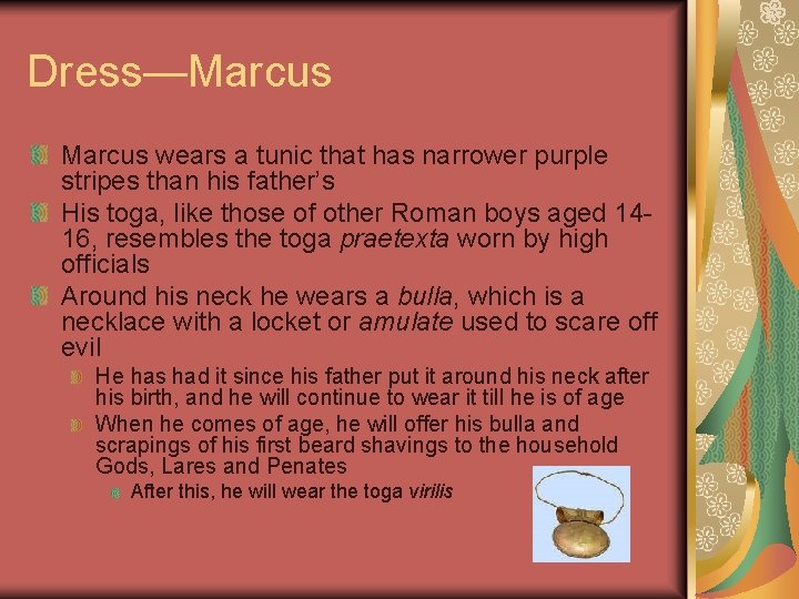 Dress—Marcus wears a tunic that has narrower purple stripes than his father’s His toga,