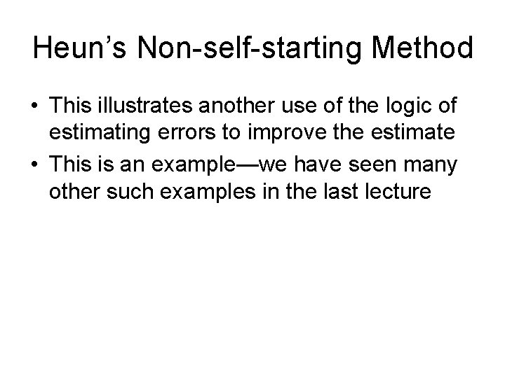 Heun’s Non-self-starting Method • This illustrates another use of the logic of estimating errors