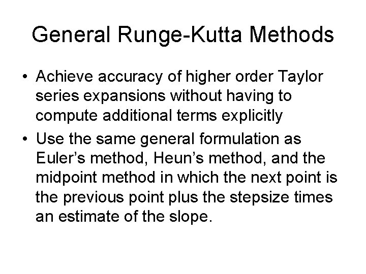 General Runge-Kutta Methods • Achieve accuracy of higher order Taylor series expansions without having