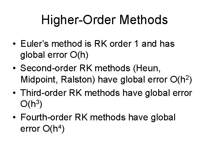 Higher-Order Methods • Euler’s method is RK order 1 and has global error O(h)