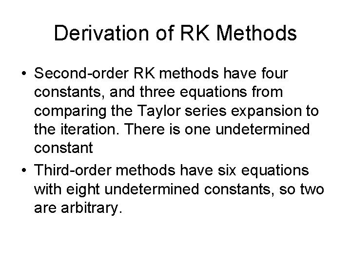 Derivation of RK Methods • Second-order RK methods have four constants, and three equations