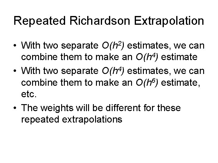 Repeated Richardson Extrapolation • With two separate O(h 2) estimates, we can combine them