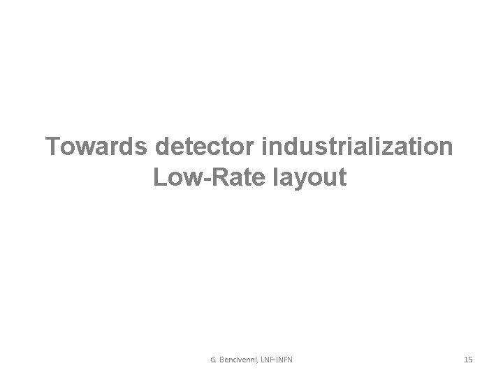 Towards detector industrialization Low-Rate layout G. Bencivenni, LNF-INFN 15 