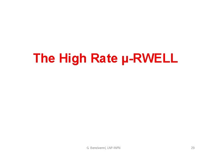 The High Rate µ-RWELL G. Bencivenni, LNF-INFN 23 