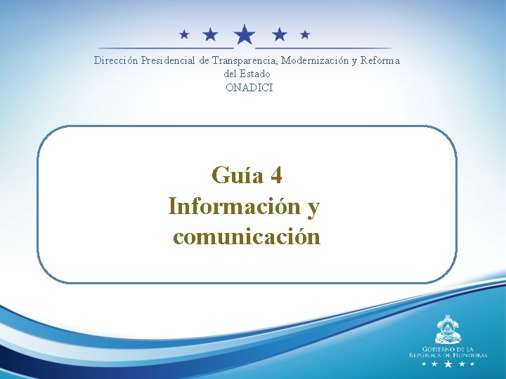 Dirección Presidencial de Transparencia, Modernización y Reforma del Estado ONADICI Guía 4 Información y