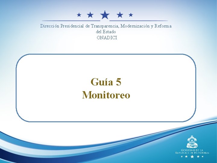 Dirección Presidencial de Transparencia, Modernización y Reforma del Estado ONADICI Guía 5 Monitoreo 