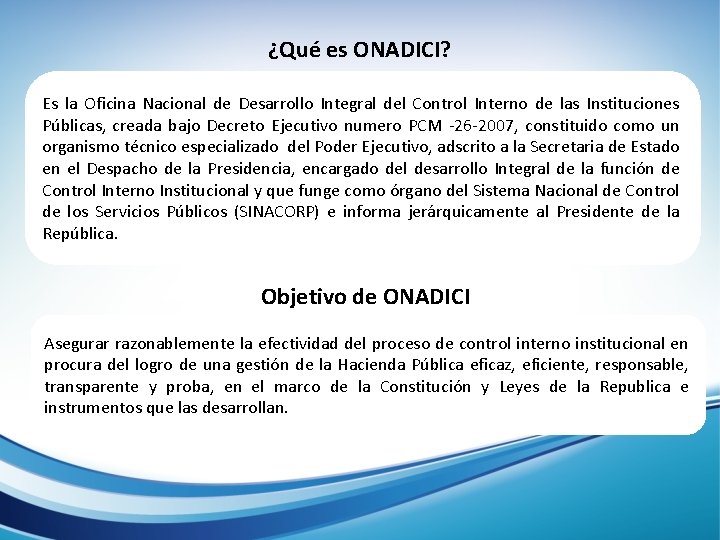 ¿Qué es ONADICI? Es la Oficina Nacional de Desarrollo Integral del Control Interno de