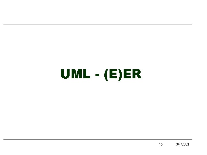 UML - (E)ER 15 3/4/2021 UML - (E)ER 15 3/4/2021