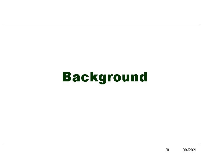 Background 20 3/4/2021 Background 20 3/4/2021