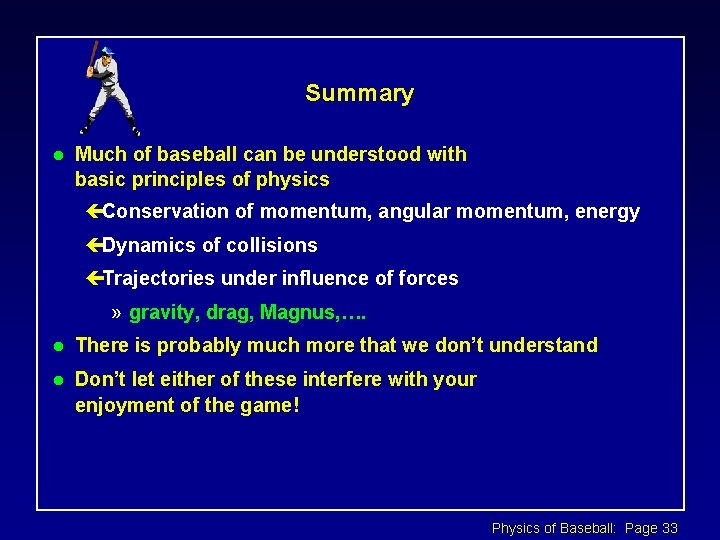 Summary l Much of baseball can be understood with basic principles of physics çConservation
