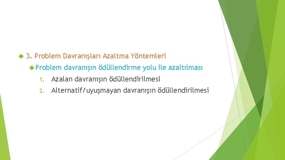  3. Problem Davranışları Azaltma Yöntemleri Problem davranışın ödüllendirme yolu ile azaltılması 1. Azalan