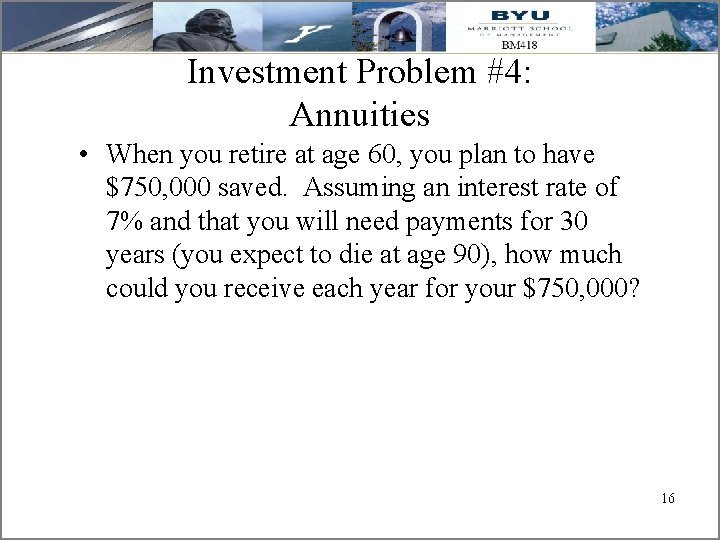 Investment Problem #4: Annuities • When you retire at age 60, you plan to