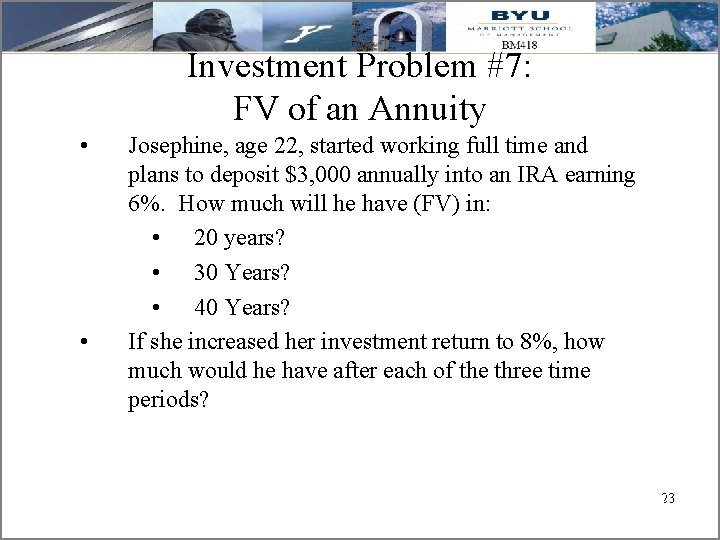 Investment Problem #7: FV of an Annuity • • Josephine, age 22, started working