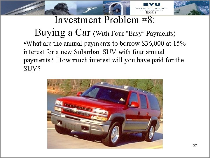 Investment Problem #8: Buying a Car (With Four “Easy” Payments) • What are the