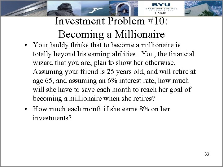 Investment Problem #10: Becoming a Millionaire • Your buddy thinks that to become a