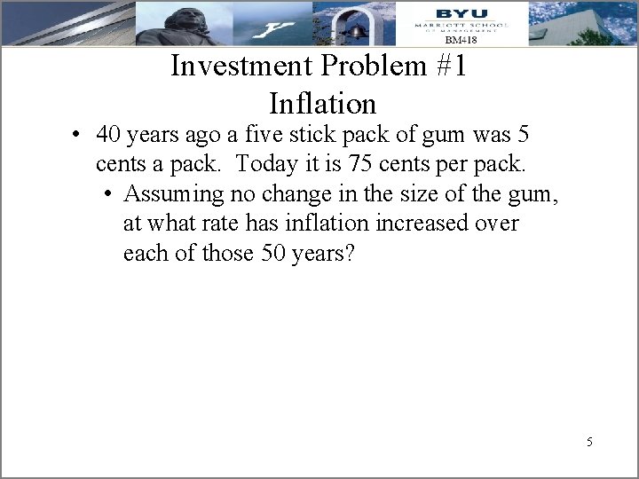 Investment Problem #1 Inflation • 40 years ago a five stick pack of gum