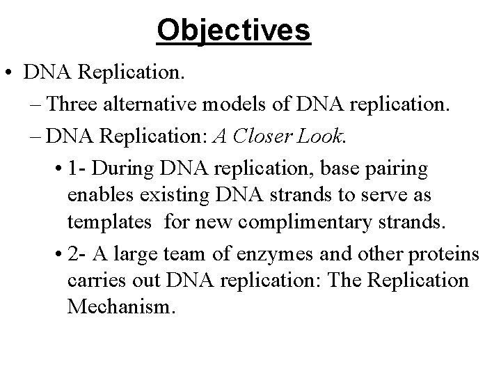 Objectives • DNA Replication. – Three alternative models of DNA replication. – DNA Replication: