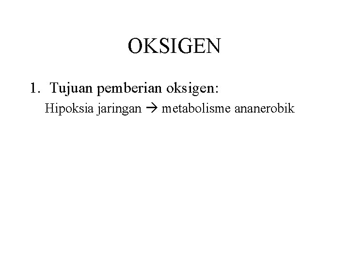OKSIGEN 1. Tujuan pemberian oksigen: Hipoksia jaringan metabolisme ananerobik 