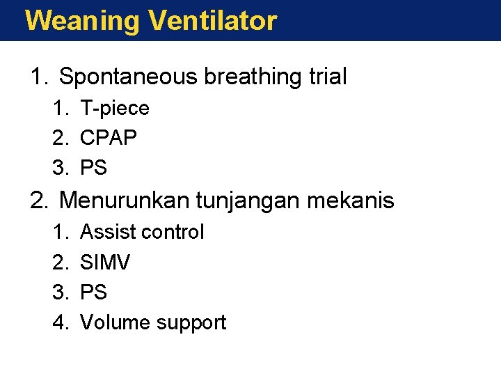 Weaning Ventilator 1. Spontaneous breathing trial 1. T-piece 2. CPAP 3. PS 2. Menurunkan