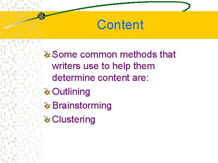 Content Some common methods that writers use to help them determine content are: Outlining
