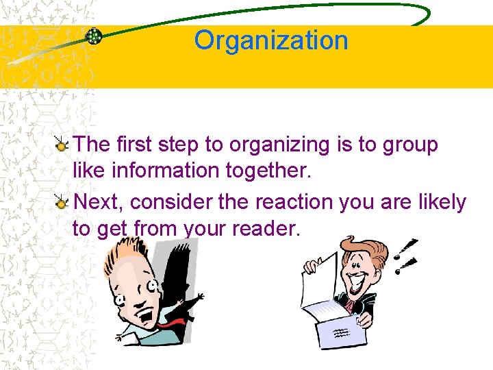 Organization The first step to organizing is to group like information together. Next, consider