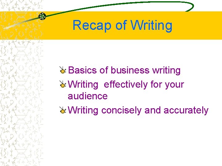 Recap of Writing Basics of business writing Writing effectively for your audience Writing concisely