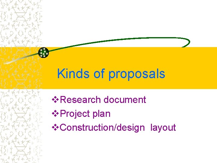 Kinds of proposals v. Research document v. Project plan v. Construction/design layout 