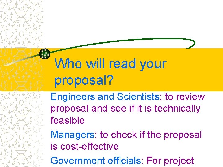 Who will read your proposal? Engineers and Scientists: to review proposal and see if