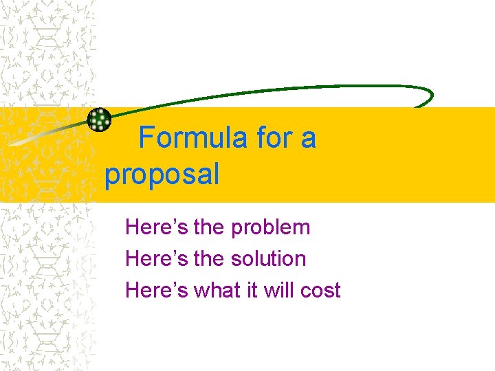 Formula for a proposal Here’s the problem Here’s the solution Here’s what it will