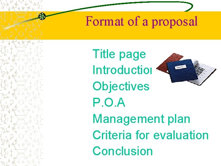 Format of a proposal Title page Introduction Objectives P. O. A Management plan Criteria