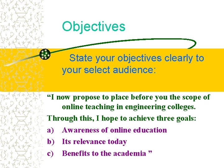 Objectives State your objectives clearly to your select audience: “I now propose to place