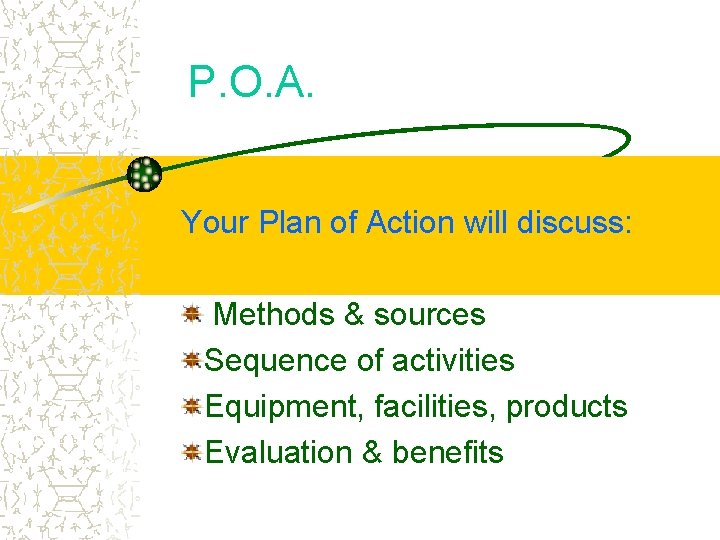 P. O. A. Your Plan of Action will discuss: Methods & sources Sequence of