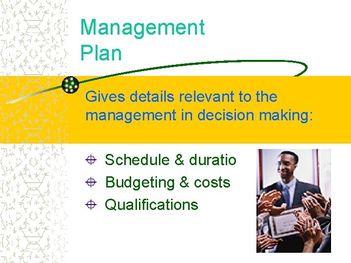 Management Plan Gives details relevant to the management in decision making: Schedule & duration
