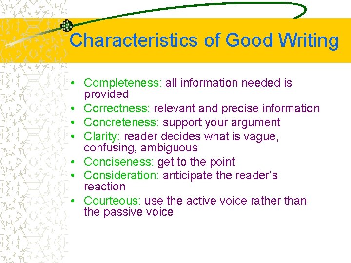 Characteristics of Good Writing • Completeness: all information needed is provided • Correctness: relevant