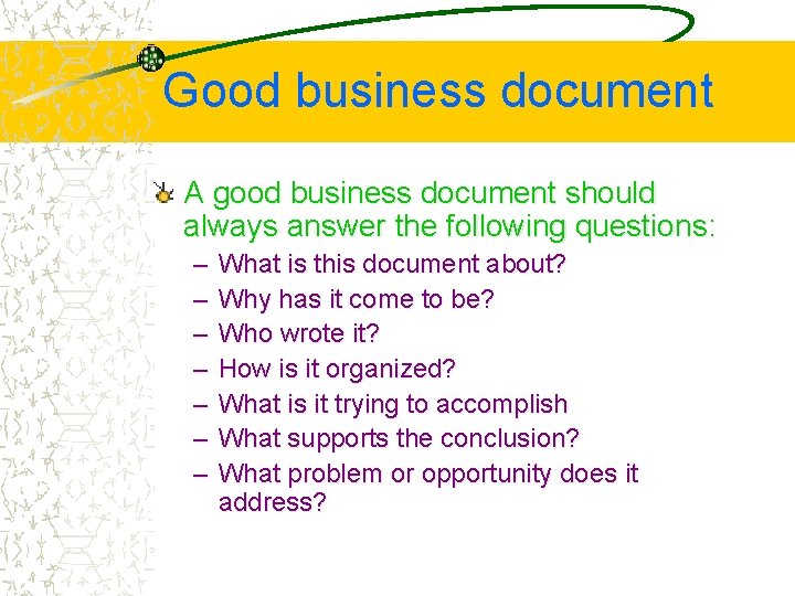 Good business document A good business document should always answer the following questions: –