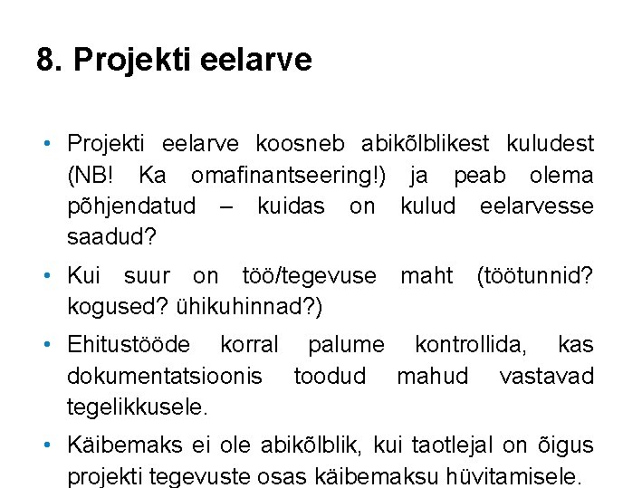 8. Projekti eelarve • Projekti eelarve koosneb abikõlblikest kuludest (NB! Ka omafinantseering!) ja peab