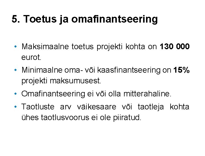 5. Toetus ja omafinantseering • Maksimaalne toetus projekti kohta on 130 000 eurot. •