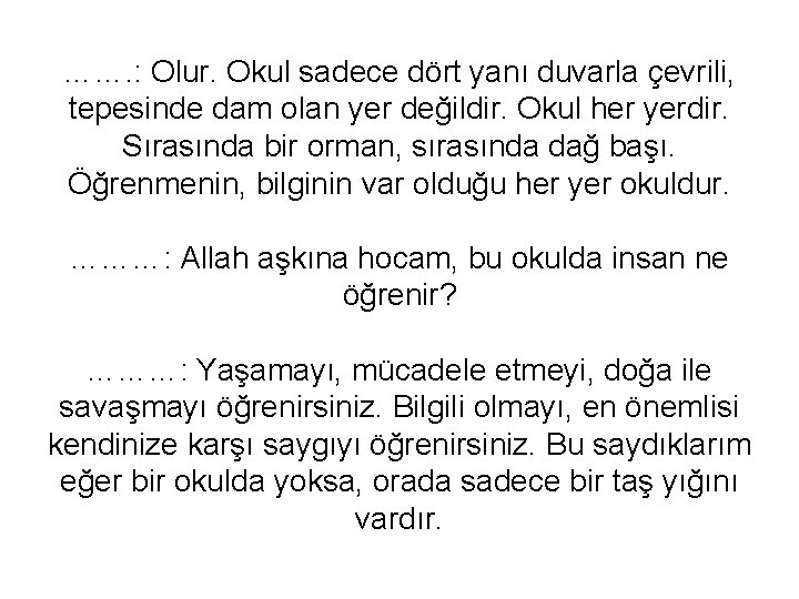 ……. : Olur. Okul sadece dört yanı duvarla çevrili, tepesinde dam olan yer değildir.