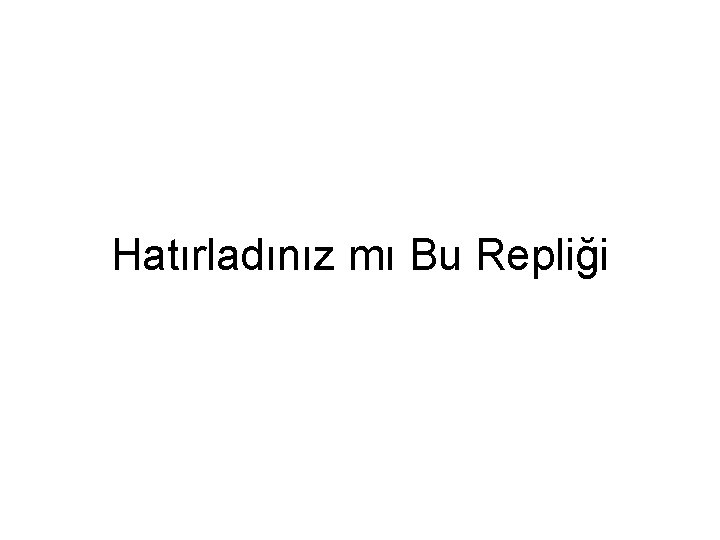 Hatırladınız mı Bu Repliği 